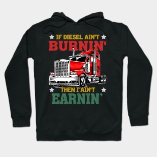 IF DIESEL AIN'T BURNIN' THEN I AIN'T EARNIN' Hoodie